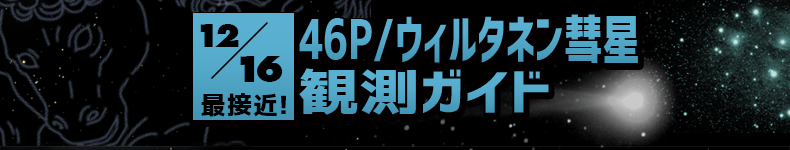 12月16日最接近！46Pウィルタネン彗星観測ガイド