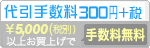 代引き手数料300円+税・お買上げ合計5,000円(税別)以上で手数料無料