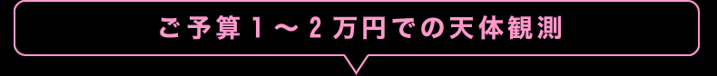 ご予算1～2万円での天体観測