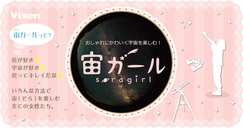 おしゃれにかわいく宇宙を楽しむ！“宙(ソラ)ガール-soragirl-”（宙(ソラ)ガールって？…星が好き☆宇宙が好き☆星ってキレイだな☆いろんな方法で宙(そら)を楽しむ全ての女性たち。）