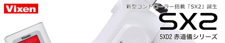 Vixen(ビクセン) 新型コントローラー搭載、“SX2”誕生「SX2赤道儀」2月28日新発売
